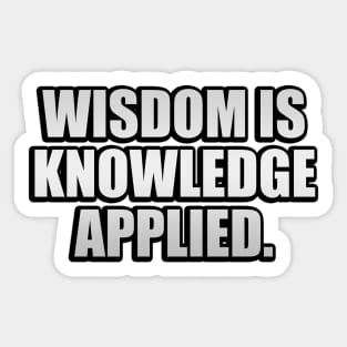 Wisdom is knowledge applied Sticker